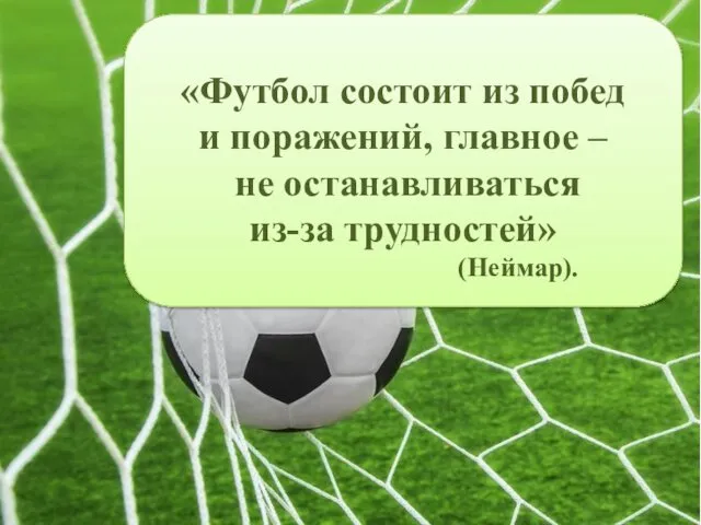 «Футбол состоит из побед и поражений, главное – не останавливаться из-за трудностей» (Неймар).