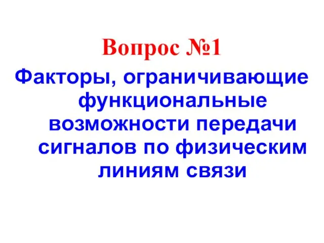 Вопрос №1 Факторы, ограничивающие функциональные возможности передачи сигналов по физическим линиям связи