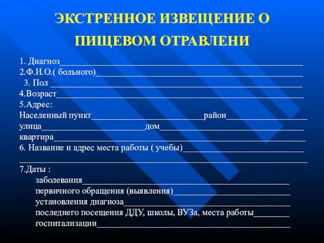 ЭКСТРЕННОЕ ИЗВЕЩЕНИЕ О ПИЩЕВОМ ОТРАВЛЕНИ 1. Диагноз______________________________________________________ 2.Ф.И.О.( больного)______________________________________________ 3. Пол