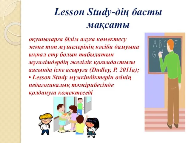 Lesson Study-дің басты мақсаты оқушыларға білім алуға көмектесу және топ мүшелерінің