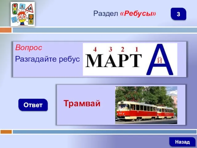 Вопрос Разгадайте ребус Ответ Раздел «Ребусы» Трамвай Назад 3