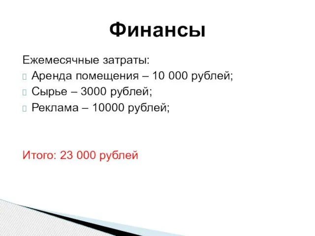 Ежемесячные затраты: Аренда помещения – 10 000 рублей; Сырье – 3000