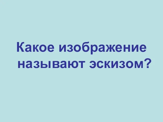 Какое изображение называют эскизом?