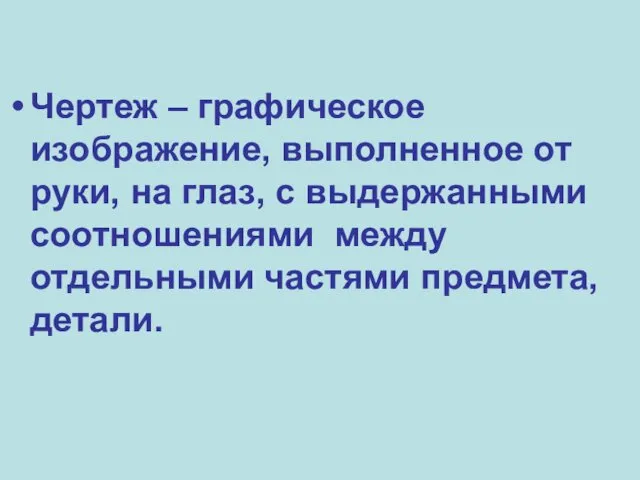 Чертеж – графическое изображение, выполненное от руки, на глаз, с выдержанными