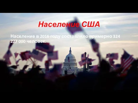 Население США Население в 2016 году составляло примерно 324 227 000 человек.