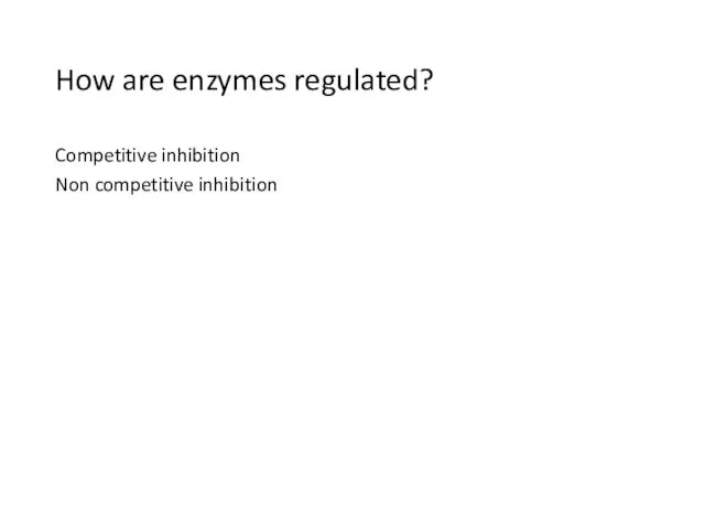 How are enzymes regulated? Competitive inhibition Non competitive inhibition