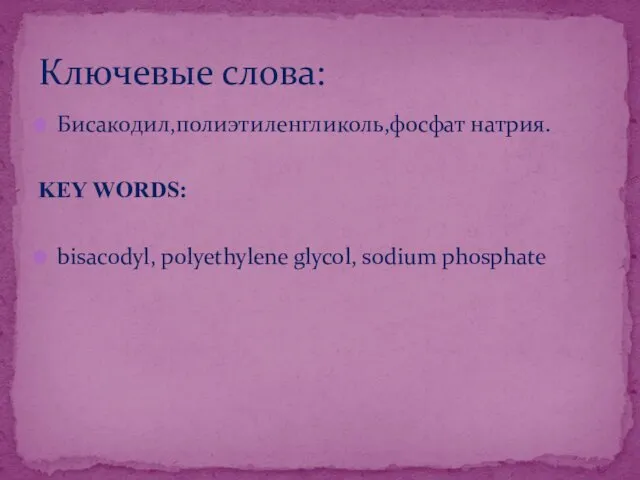 Бисакодил,полиэтиленгликоль,фосфат натрия. KEY WORDS: bisacodyl, polyethylene glycol, sodium phosphate Ключевые слова: