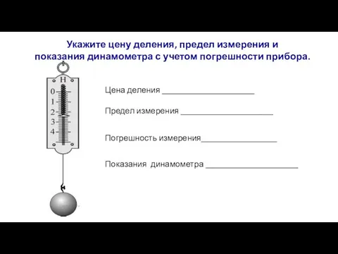 Укажите цену де­ле­ния, пре­дел из­ме­ре­ния и показания ди­на­мо­мет­ра с учетом погрешности