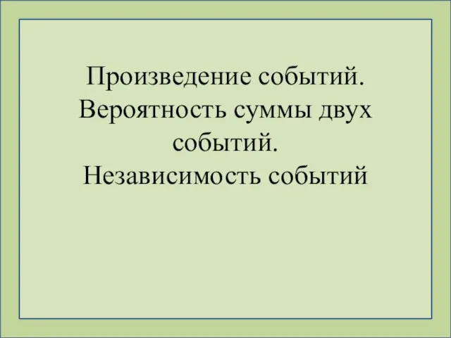 Произведение событий. Вероятность суммы двух событий. Независимость событий