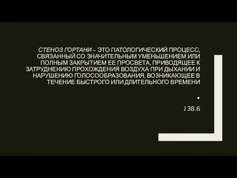 СТЕНОЗ ГОРТАНИ – ЭТО ПАТОЛОГИЧЕСКИЙ ПРОЦЕСС, СВЯЗАННЫЙ СО ЗНАЧИТЕЛЬНЫМ УМЕНЬШЕНИЕМ ИЛИ