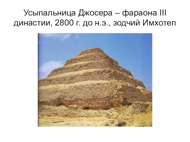 Усыпальница Джосера – фараона III династии, 2800 г. до н.э., зодчий Имхотеп