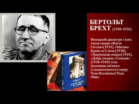 БЕРТОЛЬТ БРЕХТ (1998-1956) Німецький драматург і поет. Автор творів «Життя Гагілея»(1939),