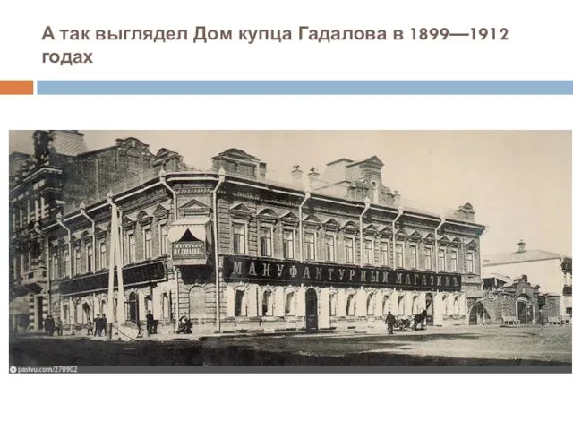 А так выглядел Дом купца Гадалова в 1899—1912 годах