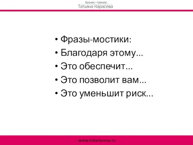 Фразы-мостики: Благодаря этому... Это обеспечит... Это позволит вам... Это уменьшит риск... www.tvkaraseva.ru