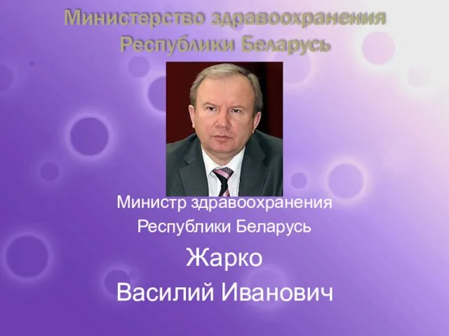 Министерство здравоохранения Республики Беларусь Министр здравоохранения Республики Беларусь Жарко Василий Иванович