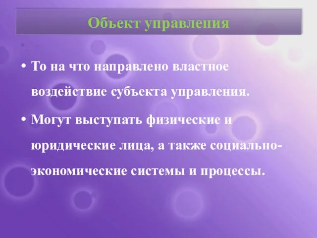 Объект управления То на что направлено властное воздействие субъекта управления. Могут