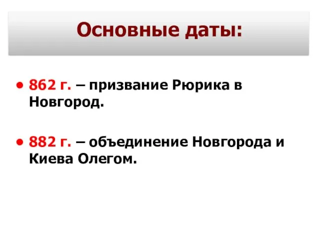 Основные даты: 862 г. – призвание Рюрика в Новгород. 882 г.