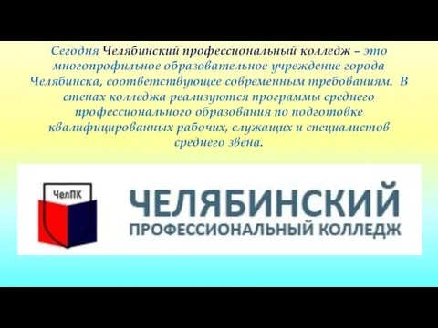 Сегодня Челябинский профессиональный колледж – это многопрофильное образовательное учреждение города Челябинска,