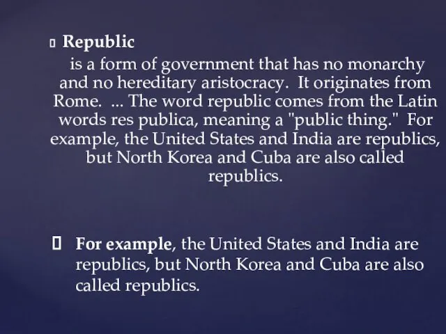 Republic is a form of government that has no monarchy and