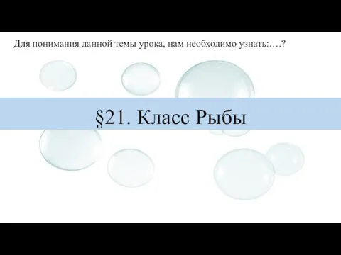 §21. Класс Рыбы Для понимания данной темы урока, нам необходимо узнать:….?