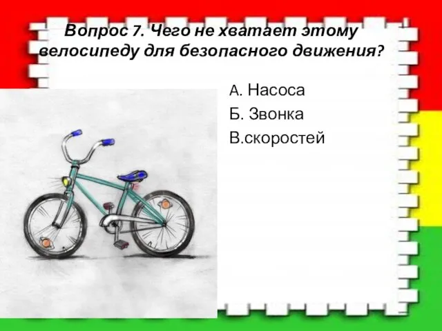 Вопрос 7. Чего не хватает этому велосипеду для безопасного движения? A. Насоса Б. Звонка В.скоростей