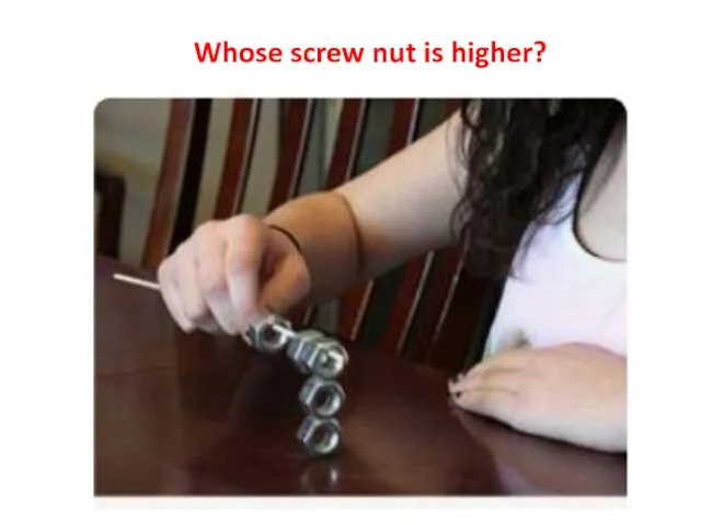 Whose screw nut is higher?