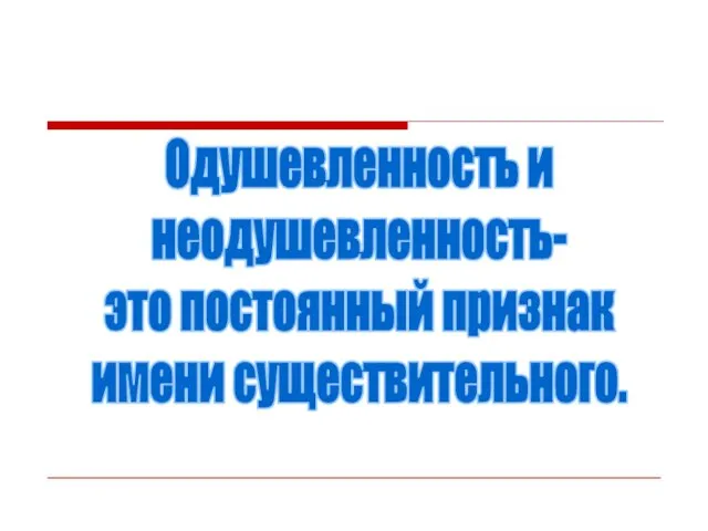 Одушевленность и неодушевленность- это постоянный признак имени существительного.