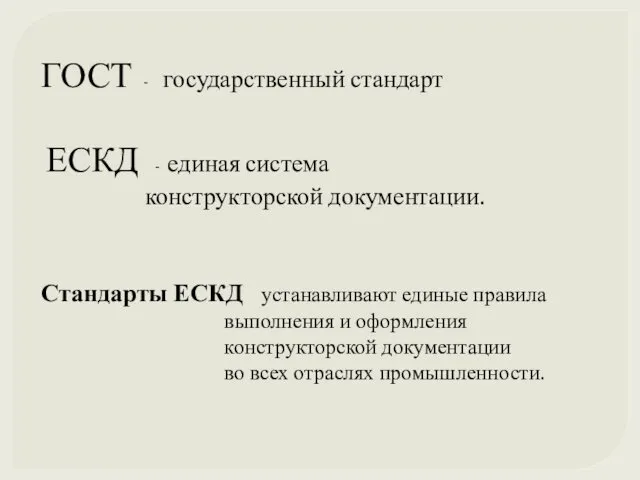 ГОСТ - государственный стандарт ЕСКД - единая система конструкторской документации. Стандарты