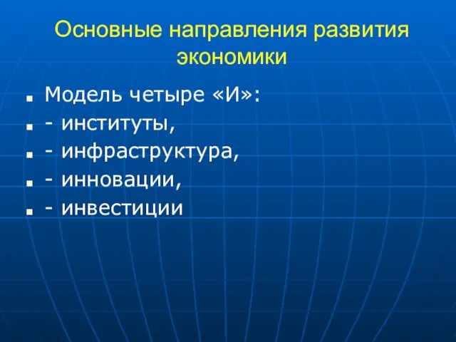 Основные направления развития экономики Модель четыре «И»: - институты, - инфраструктура, - инновации, - инвестиции