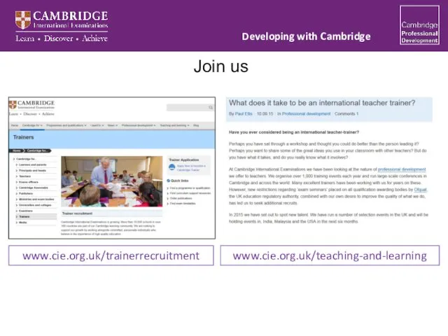 Join us www.cie.org.uk/teaching-and-learning www.cie.org.uk/trainerrecruitment Developing with Cambridge