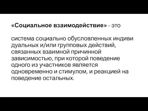 «Социаль­ное взаимодействие» - это система социально обусловленных индиви­дуальных и/или групповых действий,