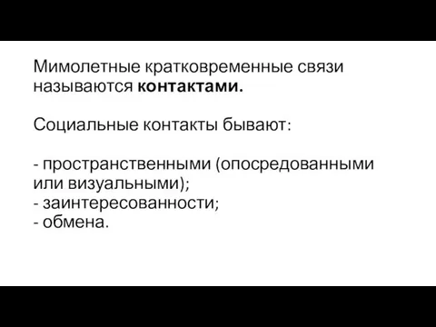 Мимолетные кратковременные связи называются контактами. Социальные контакты бывают: - пространственными (опосредованными