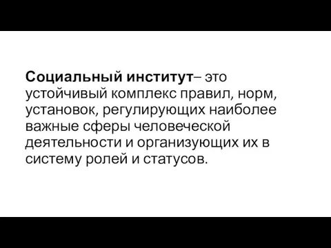 Социальный институт– это устойчивый комплекс правил, норм, установок, регу­лирующих наиболее важные