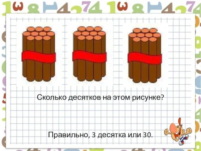 Сколько десятков на этом рисунке? Правильно, 3 десятка или 30.