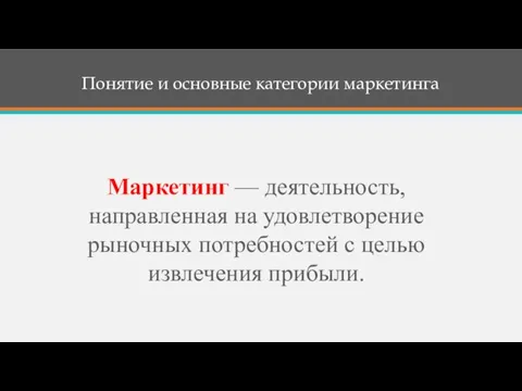 Понятие и основные категории маркетинга Маркетинг — деятельность, направленная на удовлетворение