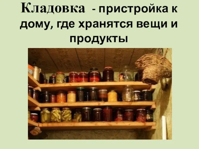 Кладовка - пристройка к дому, где хранятся вещи и продукты