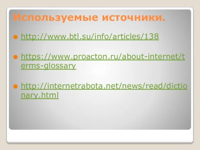 Используемые источники. http://www.btl.su/info/articles/138 https://www.proacton.ru/about-internet/terms-glossary http://internetrabota.net/news/read/dictionary.html