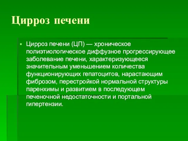 Цирроз печени Цирроз печени (ЦП) — хроническое полиэтиологическое диффузное прогрессирующее заболевание