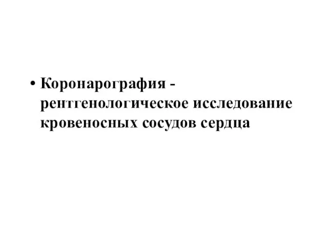 Коронарография -рентгенологическое исследование кровеносных сосудов сердца