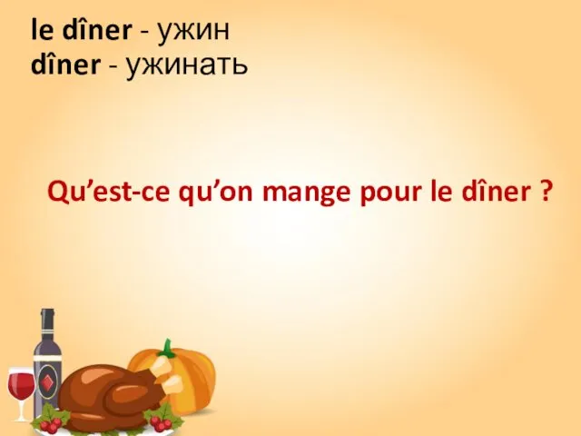 le dîner - ужин dîner - ужинать Qu’est-ce qu’on mange pour le dîner ?