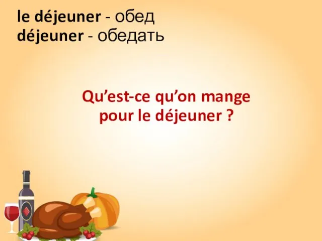 le déjeuner - обед déjeuner - обедать Qu’est-ce qu’on mange pour le déjeuner ?