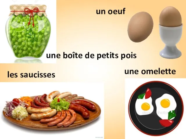 une omelette un oeuf une boîte de petits pois les saucisses