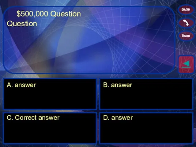 $500,000 Question A. answer B. answer C. Correct answer D. answer ◄ 50:50 Team Question