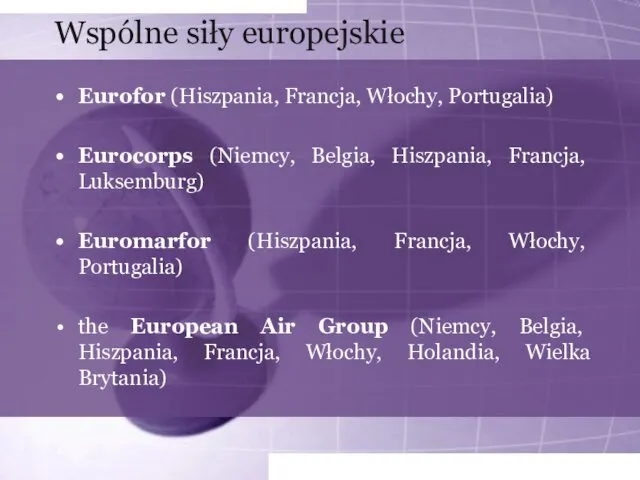 Wspólne siły europejskie Eurofor (Hiszpania, Francja, Włochy, Portugalia) Eurocorps (Niemcy, Belgia,