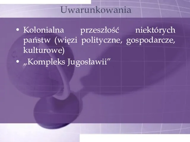 Uwarunkowania Kolonialna przeszłość niektórych państw (więzi polityczne, gospodarcze, kulturowe) „Kompleks Jugosławii”