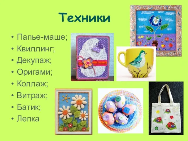 Техники Папье-маше; Квиллинг; Декупаж; Оригами; Коллаж; Витраж; Батик; Лепка