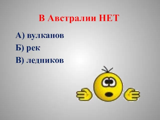 В Австралии НЕТ А) вулканов Б) рек В) ледников