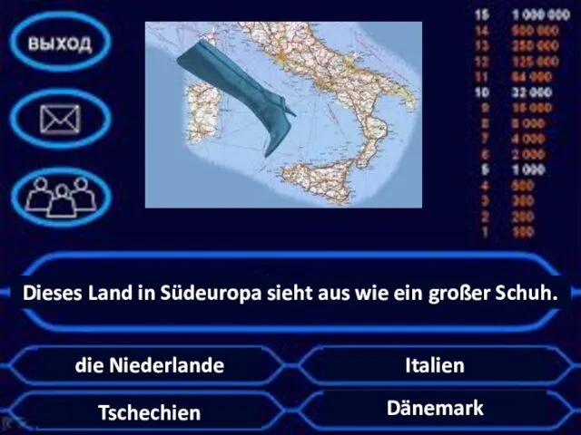 Dieses Land in Südeuropa sieht aus wie ein großer Schuh. die Niederlande Italien Tschechien Dänemark