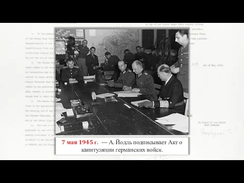 7 мая 1945 г. — А. Йодль подписывает Акт о капитуляции германских войск.