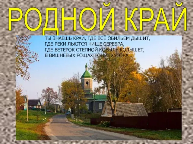 РОДНОЙ КРАЙ ТЫ ЗНАЕШЬ КРАЙ, ГДЕ ВСЁ ОБИЛЬЕМ ДЫШИТ, ГДЕ РЕКИ